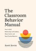 The Classroom Behavior Manual: How to Build Relationships with Students, Share Control, and Teach Positive Behaviors - Paperback