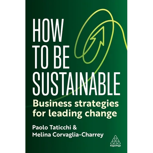 How to Be Sustainable: Business Strategies for Leading Change - Hardcover