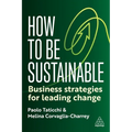 How to Be Sustainable: Business Strategies for Leading Change - Hardcover