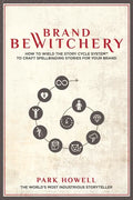 Brand Bewitchery: How to Wield the Story Cycle System to Craft Spellbinding Stories for Your Brand - Paperback