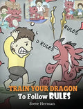 Train Your Dragon To Follow Rules: Teach Your Dragon To NOT Get Away With Rules. A Cute Children Story To Teach Kids To Understand The Importance of F - Hardcover