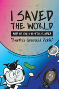 I Saved the World and I'm Only in 4th Grade!: Earth's Greatest Pickle (Book 1) - Paperback