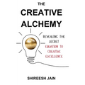 The Creative Alchemy: Revealing the Secret Equation to Creative Excellence - Paperback