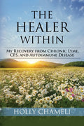 The Healer Within: My Recovery from Chronic Lyme, CFS, and Autoimmune Disease - Paperback