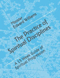 The Practice of Spiritual Disciplines: A 13 Week Guide of Spiritual Progression - Paperback