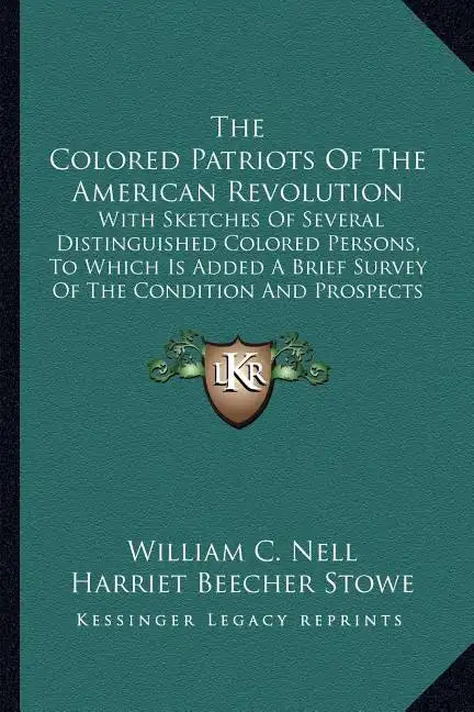 The Colored Patriots of the American Revolution: With Sketches of Several Distinguished Colored Persons, to Which Is Added a Brief Survey of the Condi - Paperback