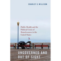 Ungoverned and Out of Sight: Public Health and the Political Crisis of Homelessness in the United States - Paperback