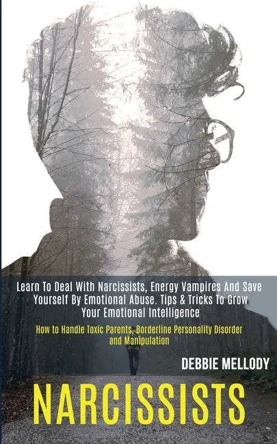 Narcissists: Learn to Deal With Narcissists, Energy Vampires and Save Yourself by Emotional Abuse. Tips & Tricks to Grow Your Emoti - Paperback