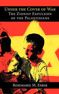 Under the Cover of War: The Zionist Expulsion of the Palestinians - Hardcover