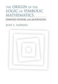 The Origin of the Logic of Symbolic Mathematics: Edmund Husserl and Jacob Klein - Hardcover