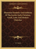 Illustrated Symbols and Emblems of the Jewish, Early Christian, Greek, Latin and Modern Churches - Paperback