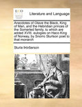 Anecdotes of Olave the Black, King of Man, and the Hebridian Princes of the Somerled Family, to Which Are Added XVIII. Eulogies on Haco King of Norway - Paperback