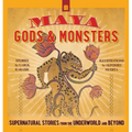 Maya Gods and Monsters: Supernatural Stories from the Underworld and Beyond - Paperback
