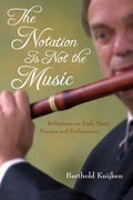 Notation Is Not the Music: Reflections on Early Music Practice and Performance - Hardcover