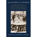 The Gospel of Church: How Mainline Protestants Vilified Christian Socialism and Fractured the Labor Movement - Hardcover