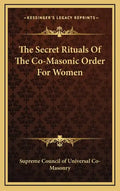 The Secret Rituals of the Co-Masonic Order for Women - Hardcover