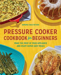 Pressure Cooker Cookbook for Beginners: Make the Most of Your Appliance and Enjoy Super Easy Meals - Paperback