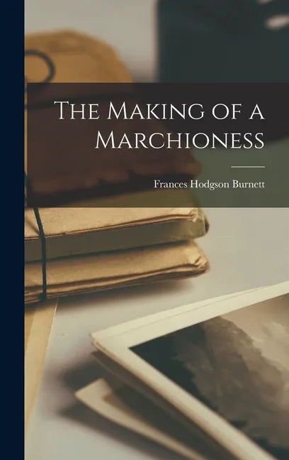 The Making of a Marchioness - Hardcover