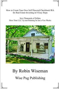 How to Create Your Own Self Directed Checkbook IRA for Real Estate Investing in 8 Easy Steps: Save Thousands of Dollars Have Your LLC Up and Running i - Paperback