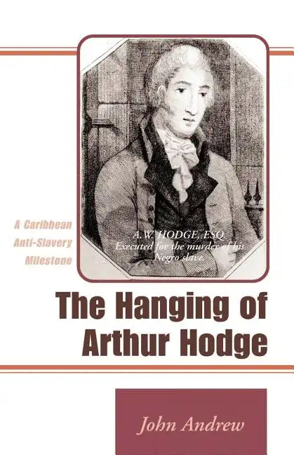 The Hanging of Arthur Hodge: A Caribbean Anti-Slavery Milestone - Paperback