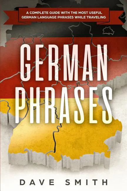 German Phrases: A Complete Guide With The Most Useful German Language Phrases While Traveling - Paperback