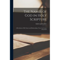 The Names of God in Holy Scripture: A Revelation of His Nature and Relationships. Notes of a Course of Lectures - Paperback
