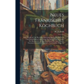 Neues Fr舅kisches Kochbuch: Oder Deutliche Und Bew臧rte Anweisung Zur Vortheilhaftesten Und Schmakhaften Zubereitung Der Speisen Und Getr舅ke, Des - Hardcover