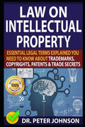 Law on Intellectual Property: Essential Legal Terms Explained You Need To Know About Trademarks, Copyrights, Patents, and Trade Secrets (UPDATED). - Paperback