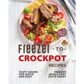 Freezer-to-Crockpot Recipes: Tasty Dishes for Quick and Easy Freezer Meals that Taste Great - Paperback