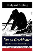 Nur so Geschichten - Das tierische Märchenbuch: Mit Originalillustrationen: Wie der Leopard zu seinen Flecken kam, Der Elefantenjunge, Der Ursprung de - Paperback