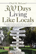 300 Days Living Like Locals: Aussie Couple Neil Mclean and Gai Reid Travel to 20 Idyllic Locations in Europe and Discover How the Locals Live - Paperback