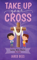 Take Up Your Cross: Lenten Bible Stories for Kids - Paperback