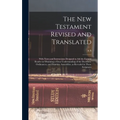 The New Testament Revised and Translated: With Notes and Instructions Designed to aid the Earnest Reader in Obtaining a Clear Understanding of the Doc - Hardcover