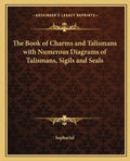 The Book of Charms and Talismans with Numerous Diagrams of Talismans, Sigils and Seals - Paperback
