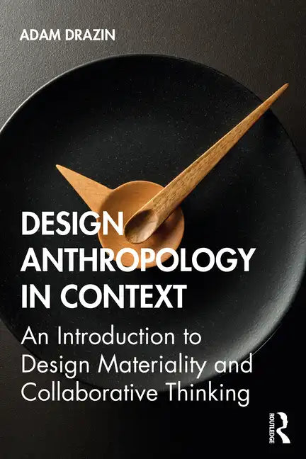 Design Anthropology in Context: An Introduction to Design Materiality and Collaborative Thinking - Paperback