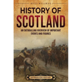 History of Scotland: An Enthralling Overview of Important Events and Figures - Paperback