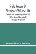 State Papers Of Vermont (Volume Iii); Journals And Proceedings (Volume Iii) Of The General Assembly Of The State Of Vermont - Paperback