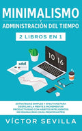 Minimalismo y administración del tiempo 2 libros en 1: Estrategias simples y efectivas para despejar la mente e incrementar productividad con hábitos - Hardcover