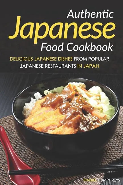 Authentic Japanese Food Cookbook: Delicious Japanese Dishes from Popular Japanese Restaurants in Japan - Paperback