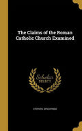 The Claims of the Roman Catholic Church Examined - Hardcover