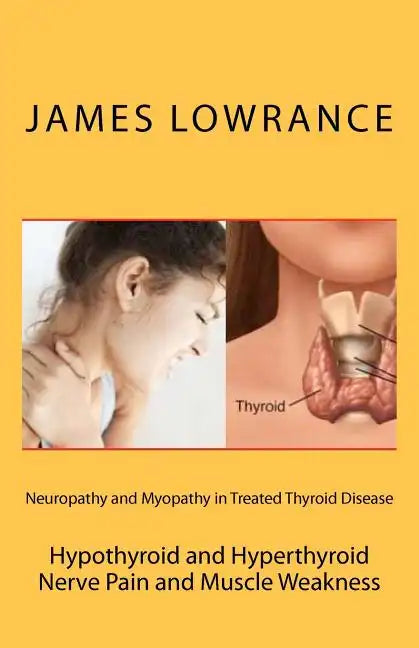 Neuropathy and Myopathy in Treated Thyroid Disease: Hypothyroid and Hyperthyoid Nerve Pain and Muscle Weakness - Paperback