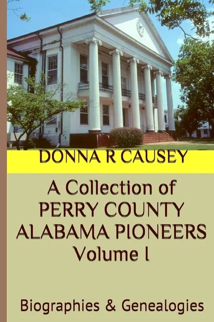 A Collection of PERRY COUNTY ALABAMA PIONEERS Volume 1: Biographies & Genealogies - Paperback