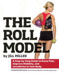 Roll Model: A Step-By-Step Guide to Erase Pain, Improve Mobility, and Live Better in Your Body - Paperback