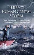 The Perfect Human Capital Storm: Workplace Human Capital Challenges and Opportunities in the 21st Century Implications for Organizations and Leaders - Hardcover