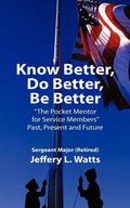 Know Better, Do Better, Be Better: A Personal Mentor for Sevice Members Past Present and Future - Paperback