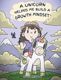 A Unicorn Helped Me Build a Growth Mindset: A Cute Children Story To Help Kids Build Confidence, Perseverance, and Develop a Growth Mindset. - Hardcover