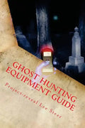 Ghost Hunting Equipment Guide: The Paranormal Equipment Guide. - Paperback