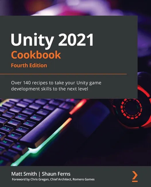Unity 2021 Cookbook - Fourth Edition: Over 140 recipes to take your Unity game development skills to the next level - Paperback