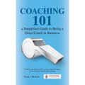 Coaching 101 a Simplified Guide to Being a Great Coach in Business - Paperback