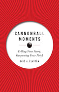 Cannonball Moments: Telling Your Story, Deepening Your Faith - Paperback